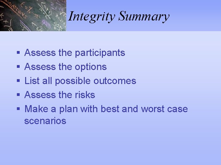 Integrity Summary § § § Assess the participants Assess the options List all possible