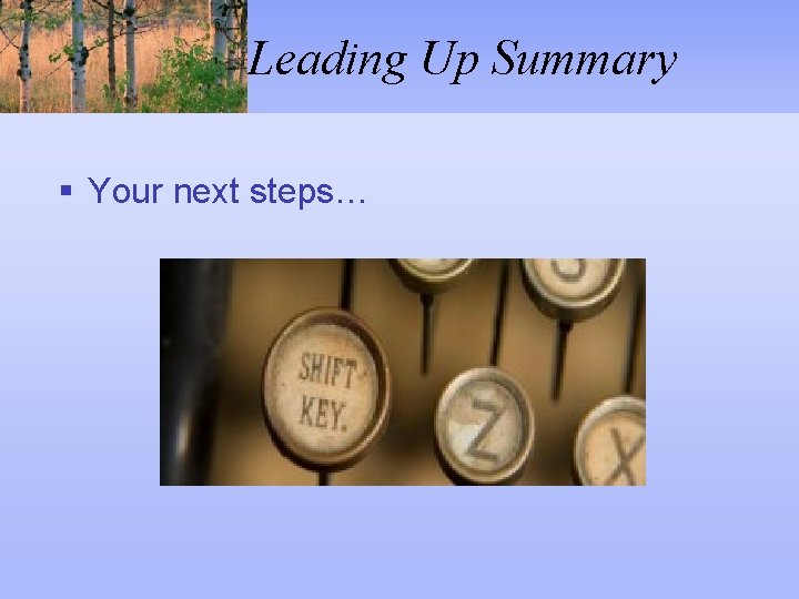 Leading Up Summary § Your next steps… 