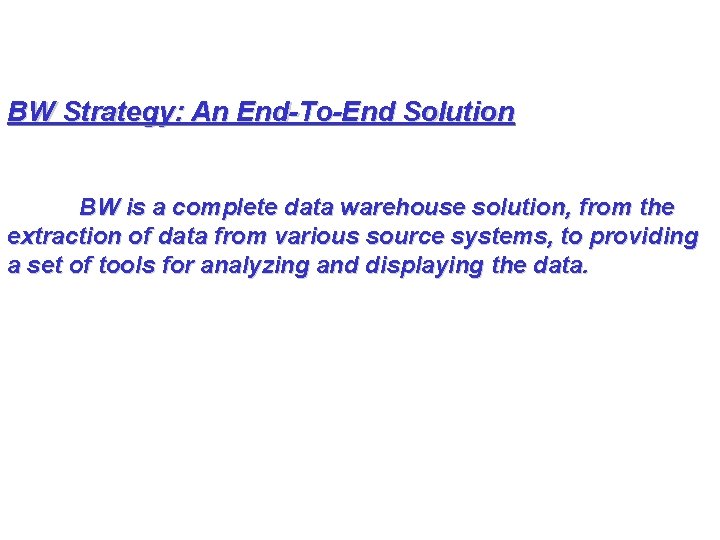 BW Strategy: An End-To-End Solution BW is a complete data warehouse solution, from the