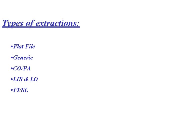 Types of extractions: • Flat File • Generic • CO/PA • LIS & LO