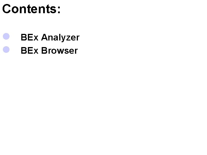 Contents: l BEx Analyzer l BEx Browser 