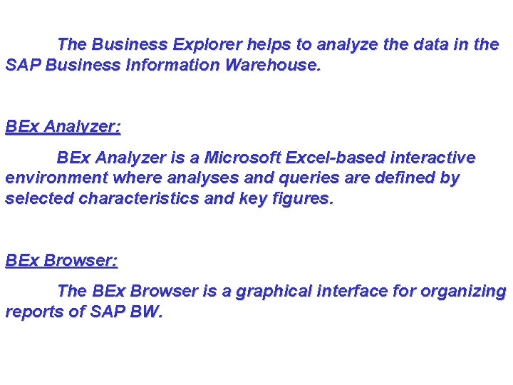  The Business Explorer helps to analyze the data in the SAP Business Information