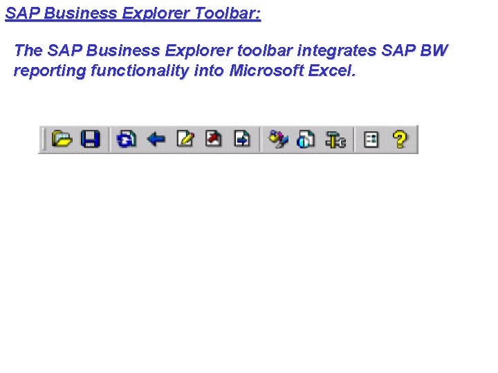 SAP Business Explorer Toolbar: The SAP Business Explorer toolbar integrates SAP BW reporting functionality