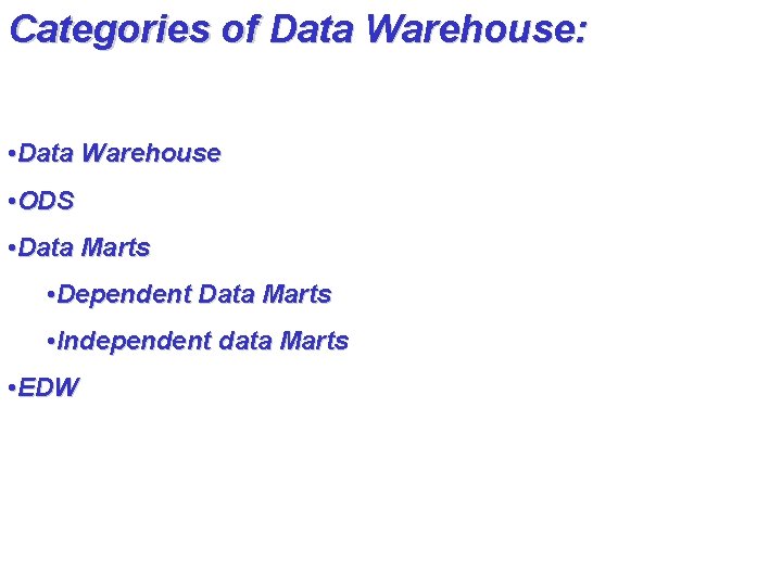 Categories of Data Warehouse: • Data Warehouse • ODS • Data Marts • Dependent