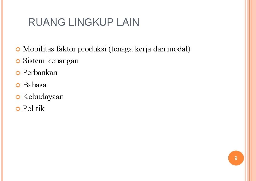 RUANG LINGKUP LAIN Mobilitas faktor produksi (tenaga kerja dan modal) Sistem keuangan Perbankan Bahasa