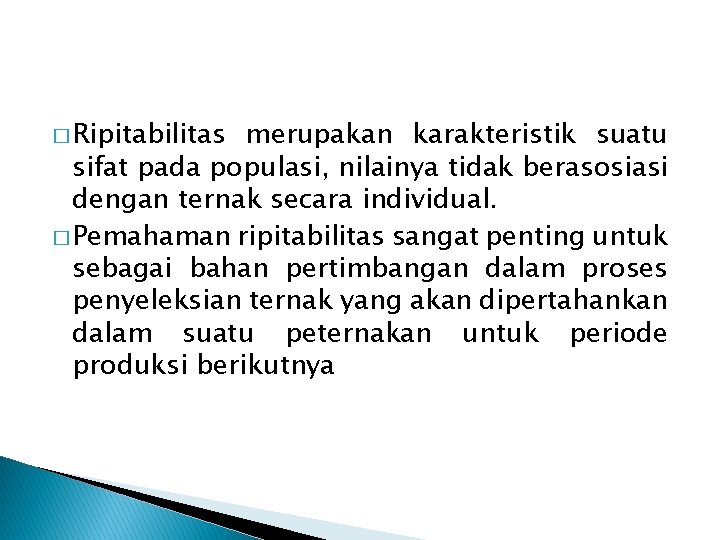 � Ripitabilitas merupakan karakteristik suatu sifat pada populasi, nilainya tidak berasosiasi dengan ternak secara