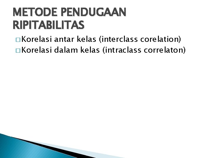 METODE PENDUGAAN RIPITABILITAS � Korelasi antar kelas (interclass corelation) � Korelasi dalam kelas (intraclass