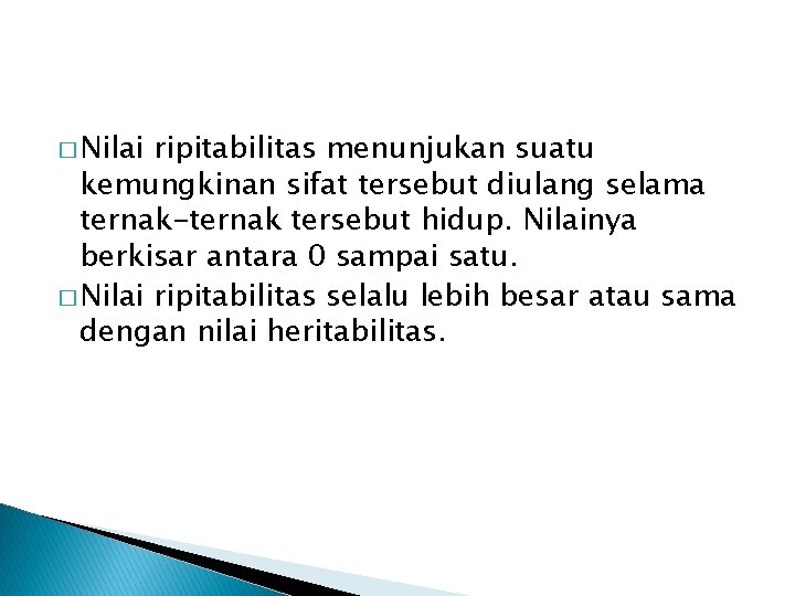 � Nilai ripitabilitas menunjukan suatu kemungkinan sifat tersebut diulang selama ternak-ternak tersebut hidup. Nilainya