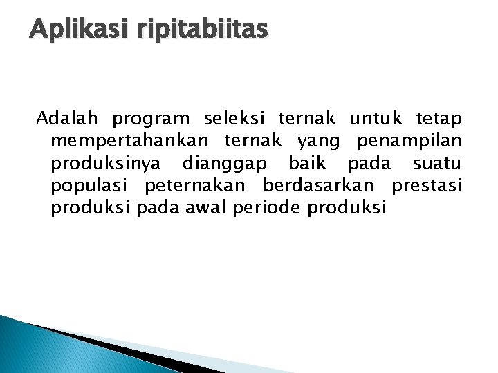 Aplikasi ripitabiitas Adalah program seleksi ternak untuk tetap mempertahankan ternak yang penampilan produksinya dianggap