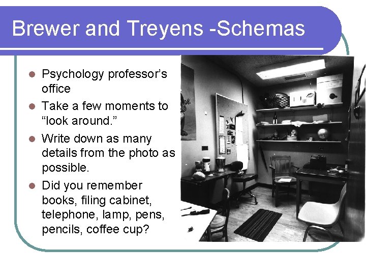 Brewer and Treyens -Schemas Psychology professor’s office l Take a few moments to “look