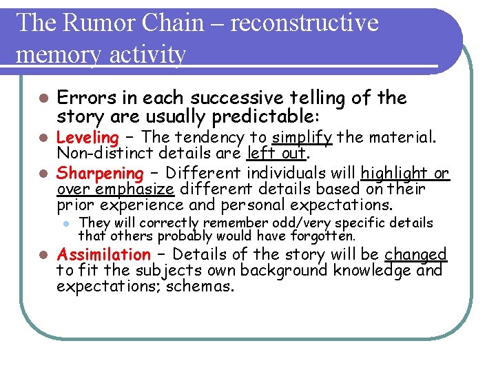 The Rumor Chain – reconstructive memory activity l Errors in each successive telling of