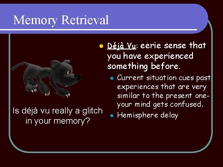 Memory Retrieval l Déjà Vu: eerie sense that you have experienced something before. l