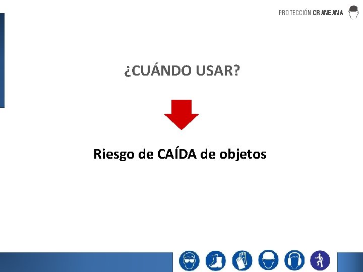 PROTECCIÓN CRANEANA ¿CUÁNDO USAR? Riesgo de CAÍDA de objetos 