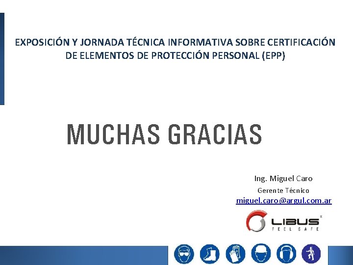 EXPOSICIÓN Y JORNADA TÉCNICA INFORMATIVA SOBRE CERTIFICACIÓN DE ELEMENTOS DE PROTECCIÓN PERSONAL (EPP) MUCHAS