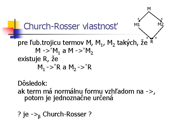 M Church-Rosser vlastnosť pre ľub. trojicu termov M, M 1, M 2 M ->*M