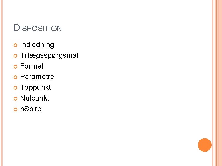 DISPOSITION Indledning Tillægsspørgsmål Formel Parametre Toppunkt Nulpunkt n. Spire 