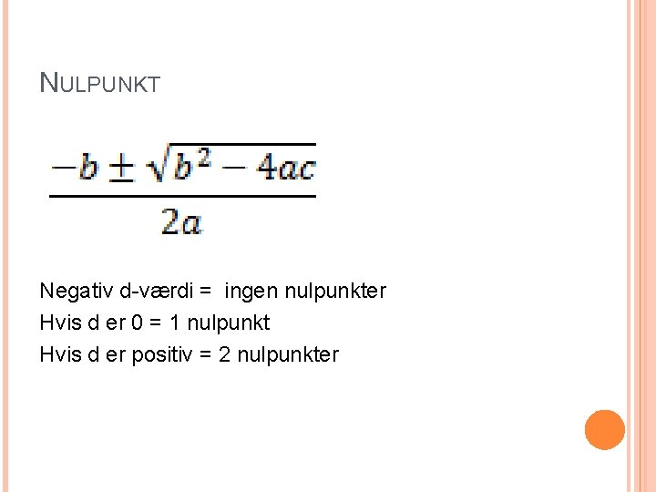 NULPUNKT Negativ d-værdi = ingen nulpunkter Hvis d er 0 = 1 nulpunkt Hvis