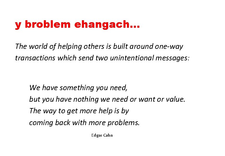 y broblem ehangach… The world of helping others is built around one-way transactions which