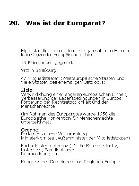 20. Was ist der Europarat? Eigenständige internationale Organisation in Europa, kein Organ der Europäischen