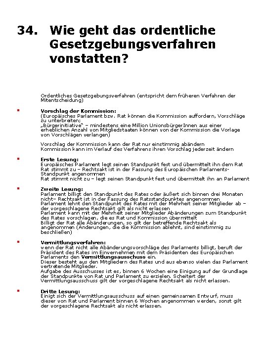 34. Wie geht das ordentliche Gesetzgebungsverfahren vonstatten? Ordentliches Gesetzgebungsverfahren (entspricht dem früheren Verfahren der