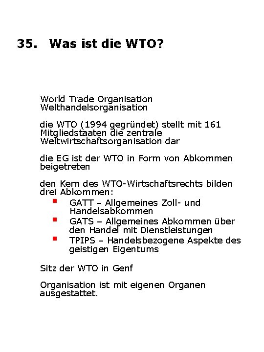 35. Was ist die WTO? World Trade Organisation Welthandelsorganisation die WTO (1994 gegründet) stellt