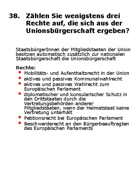 38. Zählen Sie wenigstens drei Rechte auf, die sich aus der Unionsbürgerschaft ergeben? Staatsbürger.