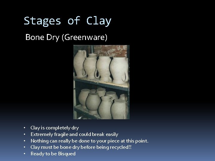 Stages of Clay Bone Dry (Greenware) • • • Clay is completely dry Extremely