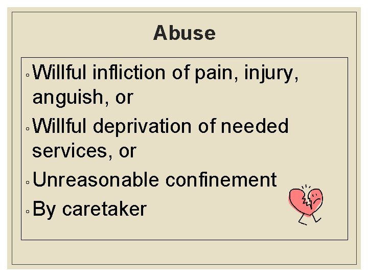 Abuse ◦ Willful infliction of pain, injury, anguish, or ◦ Willful deprivation of needed