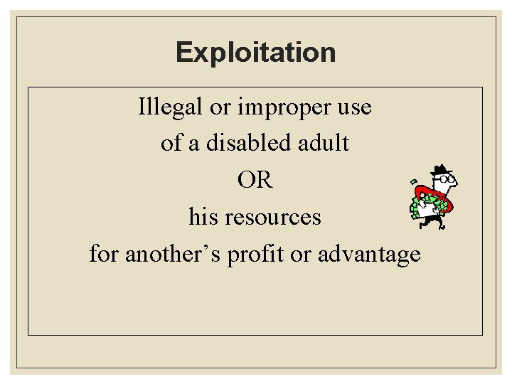 Exploitation Illegal or improper use of a disabled adult OR his resources for another’s