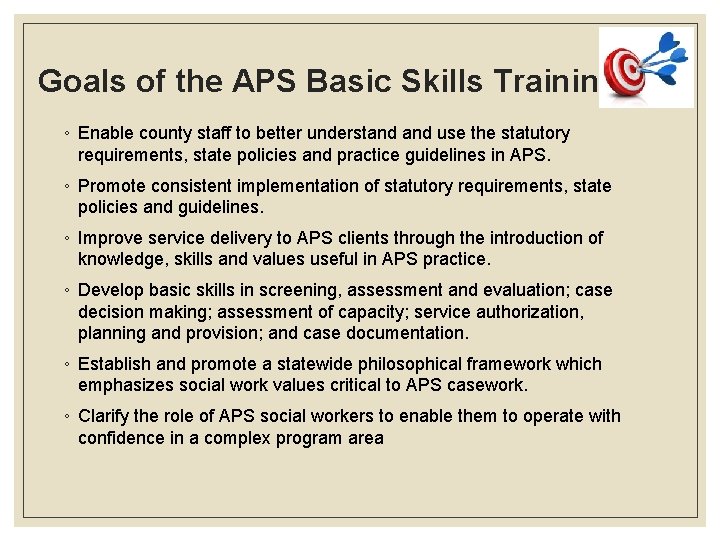 Goals of the APS Basic Skills Training ◦ Enable county staff to better understand