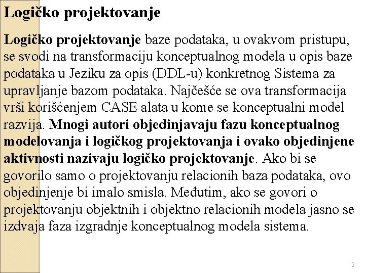 Logičko projektovanje baze podataka, u ovakvom pristupu, se svodi na transformaciju konceptualnog modela u