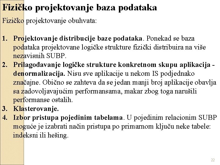 Fizičko projektovanje baza podataka Fizičko projektovanje obuhvata: 1. Projektovanje distribucije baze podataka. Ponekad se