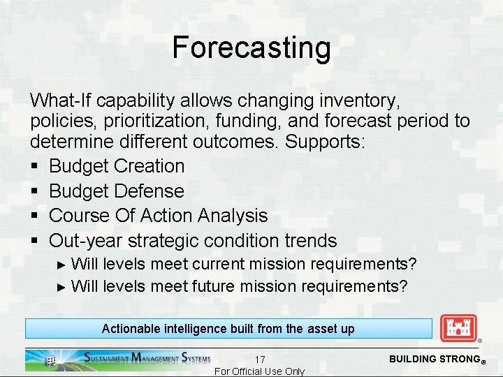 Forecasting What-If capability allows changing inventory, policies, prioritization, funding, and forecast period to determine