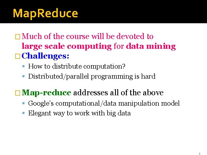 Map. Reduce � Much of the course will be devoted to large scale computing