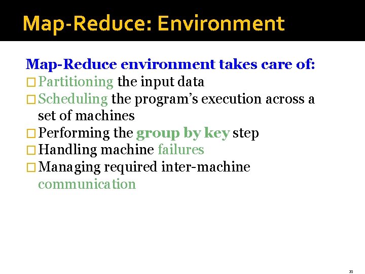 Map-Reduce: Environment Map-Reduce environment takes care of: � Partitioning the input data � Scheduling