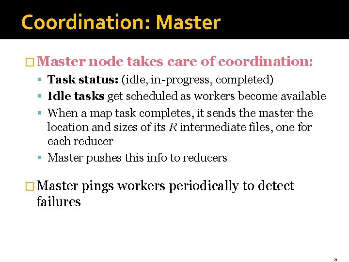 Coordination: Master � Master node takes care of coordination: § Task status: (idle, in-progress,