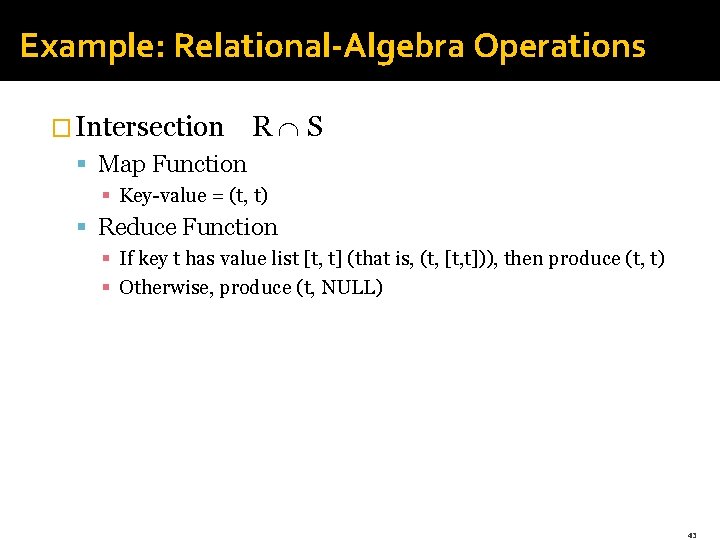 Example: Relational-Algebra Operations � Intersection R S § Map Function § Key-value = (t,