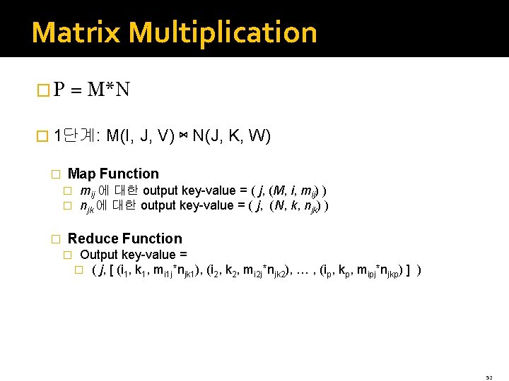 Matrix Multiplication � P = M*N � 1단계: M(I, J, V) ⋈ N(J, K,