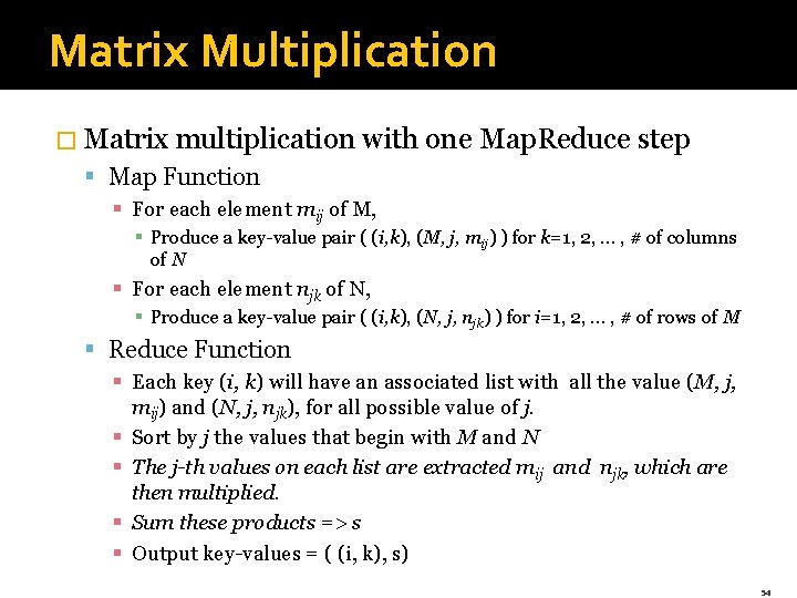 Matrix Multiplication � Matrix multiplication with one Map. Reduce step § Map Function §