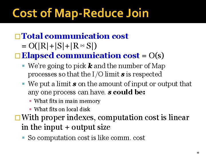 Cost of Map-Reduce Join � Total communication cost = O(|R|+|S|+|R ⋈ S|) � Elapsed