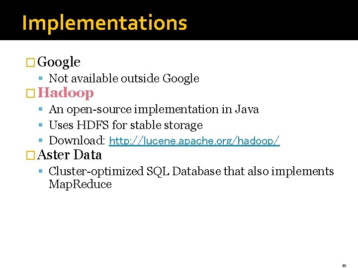 Implementations � Google § Not available outside Google � Hadoop § An open-source implementation