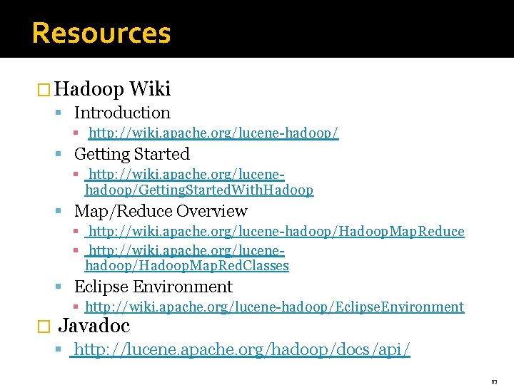 Resources � Hadoop Wiki § Introduction § http: //wiki. apache. org/lucene-hadoop/ § Getting Started