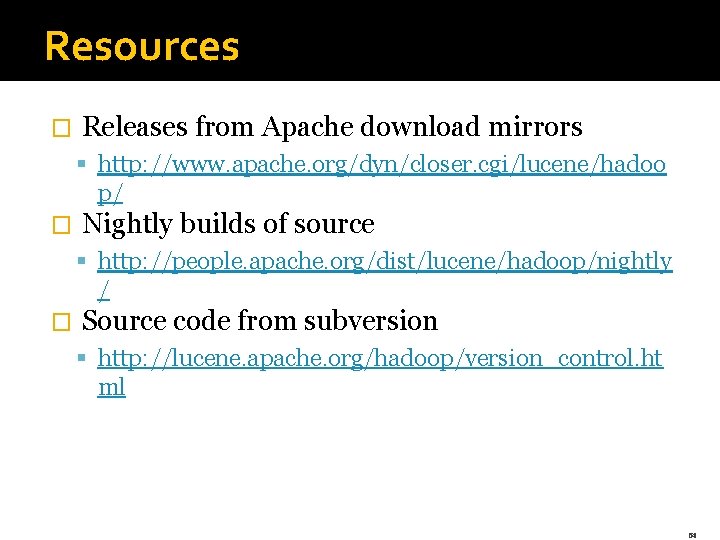 Resources � Releases from Apache download mirrors § http: //www. apache. org/dyn/closer. cgi/lucene/hadoo p/