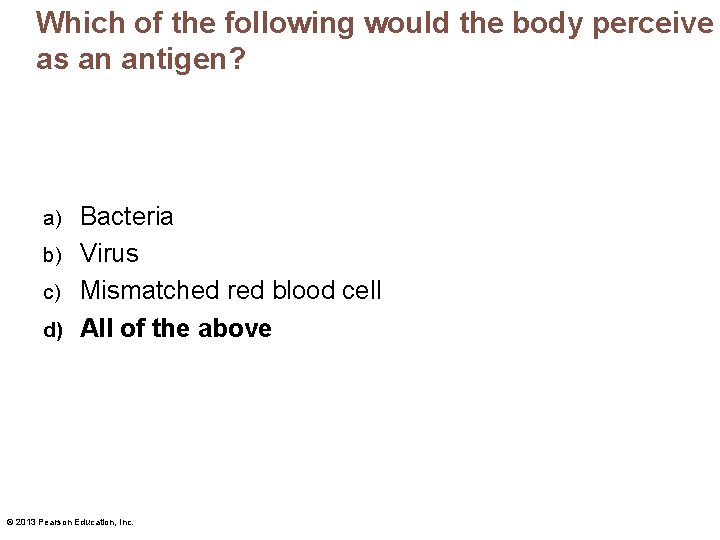 Which of the following would the body perceive as an antigen? Bacteria b) Virus