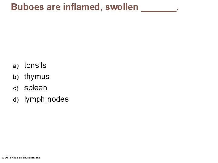 Buboes are inflamed, swollen _______. tonsils b) thymus c) spleen d) lymph nodes a)