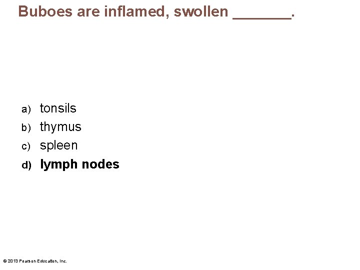 Buboes are inflamed, swollen _______. tonsils b) thymus c) spleen d) lymph nodes a)