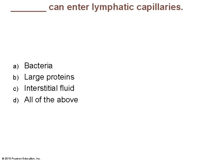 _______ can enter lymphatic capillaries. Bacteria b) Large proteins c) Interstitial fluid d) All