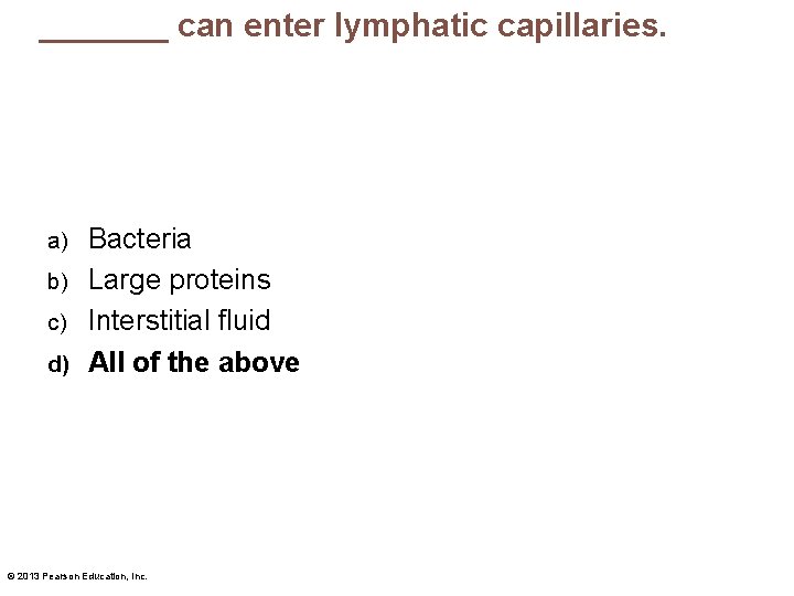 _______ can enter lymphatic capillaries. Bacteria b) Large proteins c) Interstitial fluid d) All