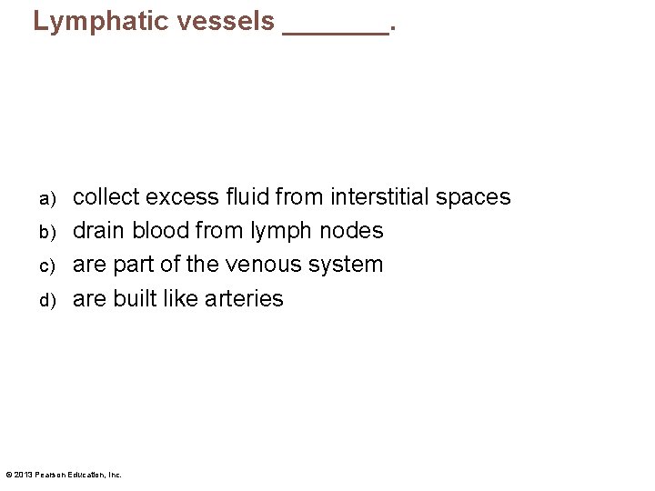 Lymphatic vessels _______. collect excess fluid from interstitial spaces b) drain blood from lymph
