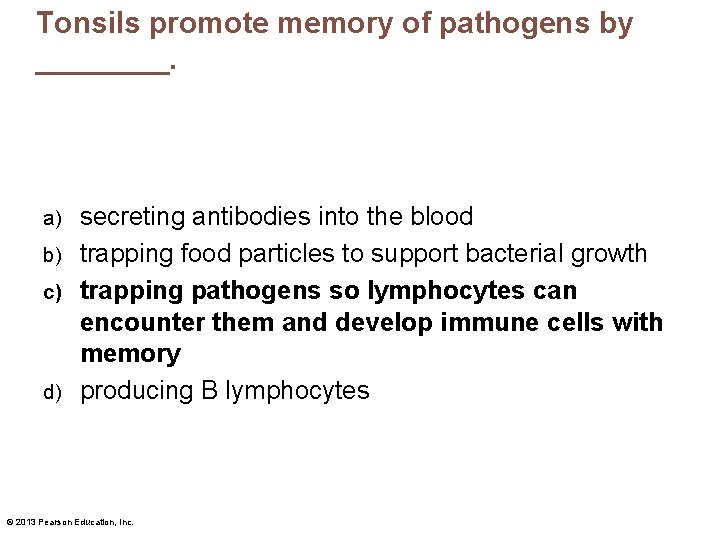 Tonsils promote memory of pathogens by ____. secreting antibodies into the blood b) trapping